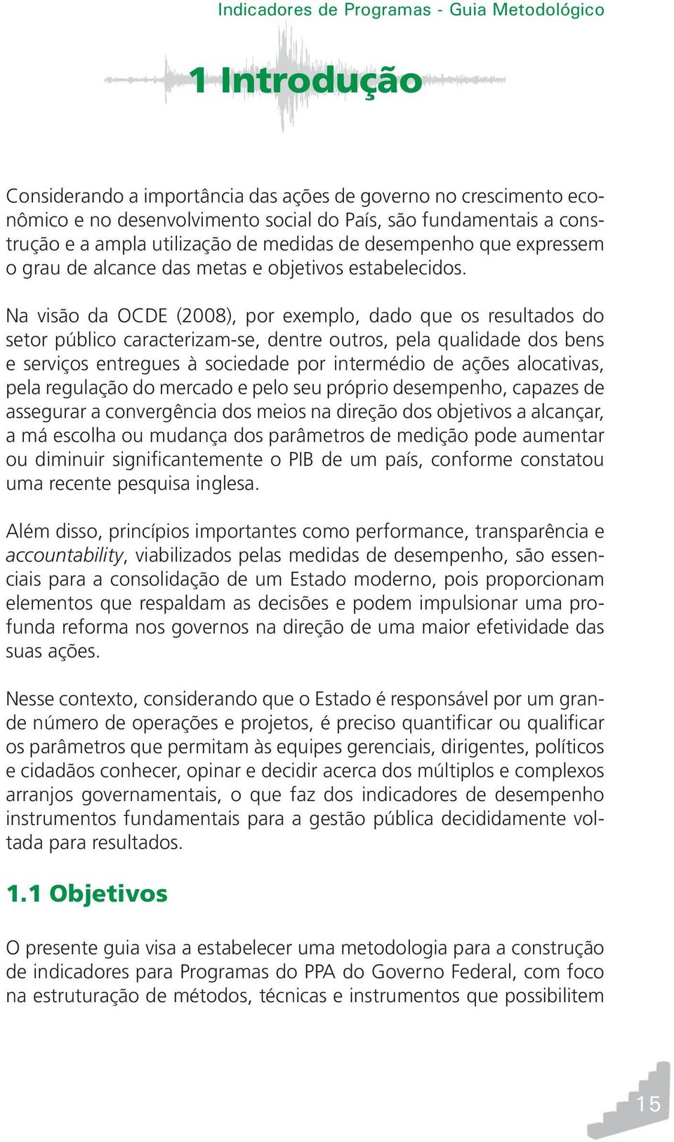 Na visão da OCDE (2008), por exemplo, dado que os resultados do setor público caracterizam-se, dentre outros, pela qualidade dos bens e serviços entregues à sociedade por intermédio de ações