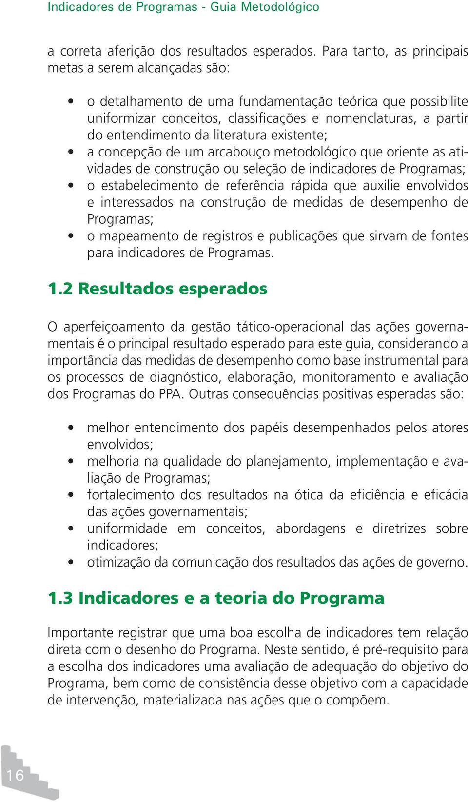 literatura existente; a concepção de um arcabouço metodológico que oriente as atividades de construção ou seleção de indicadores de Programas; o estabelecimento de referência rápida que auxilie