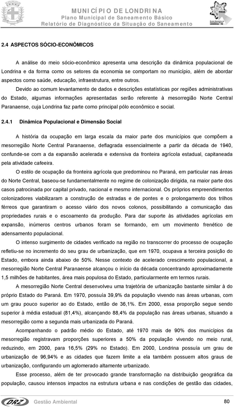 Devido ao comum levantamento de dados e descrições estatísticas por regiões administrativas do Estado, algumas informações apresentadas serão referente à mesorregião Norte Central Paranaense, cuja