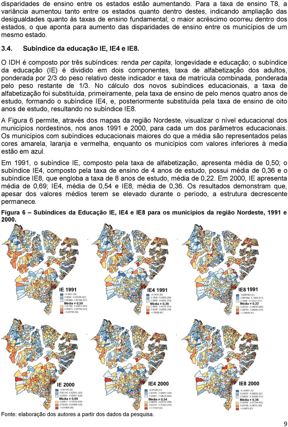 dentro dos estados, o que aponta para aumento das disparidades de ensino entre os municípios de um mesmo estado. 3.4. Subíndice da educação IE, IE4 e IE8.