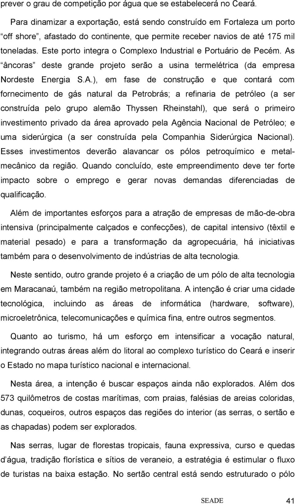 Este porto integra o Complexo Industrial e Portuário de Pecém. As