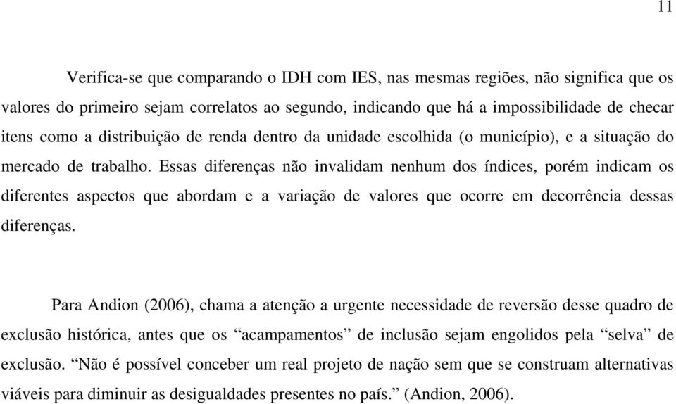 Essas diferenças não invalidam nenhum dos índices, porém indicam os diferentes aspectos que abordam e a variação de valores que ocorre em decorrência dessas diferenças.