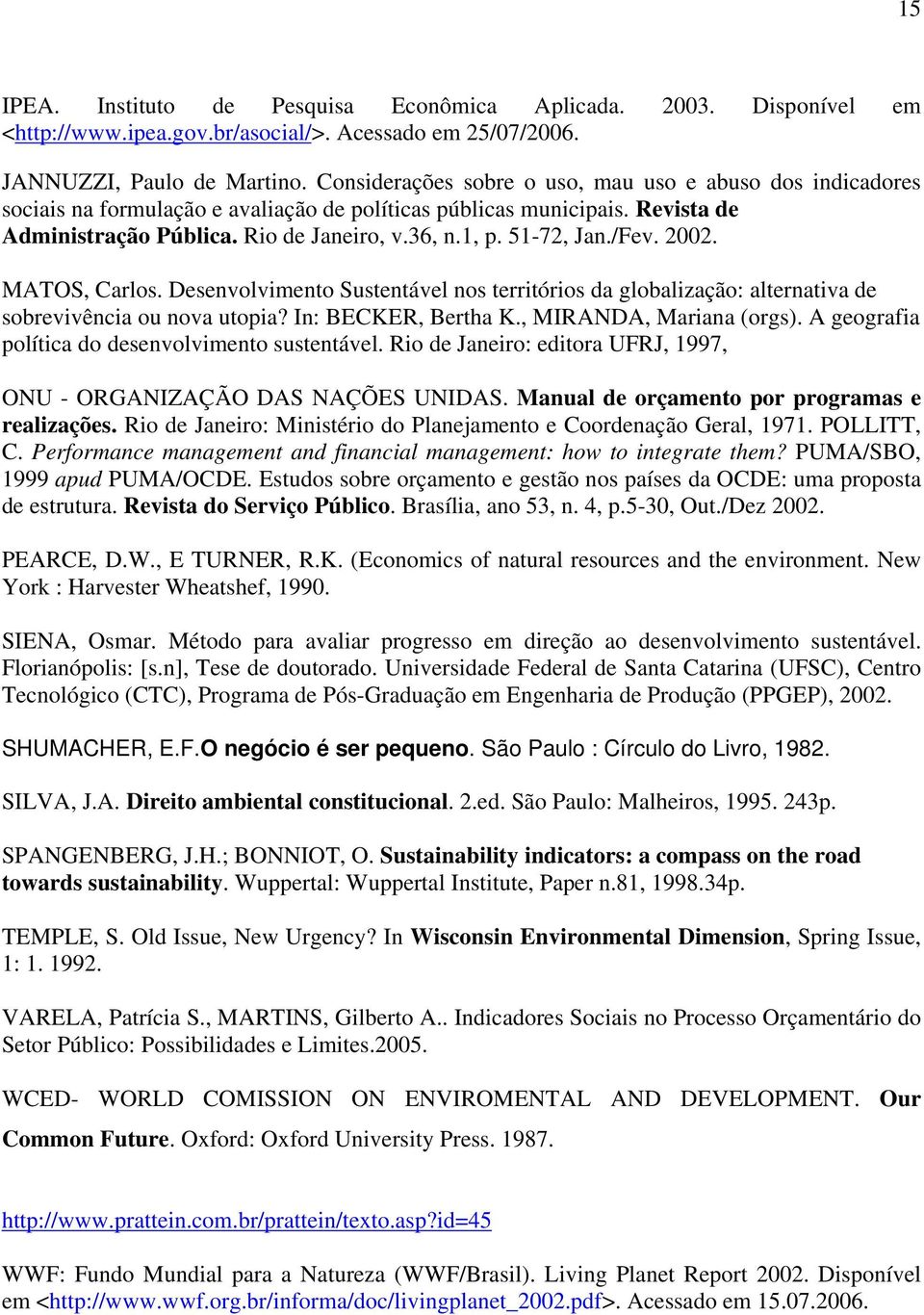 51-72, Jan./Fev. 2002. MATOS, Carlos. Desenvolvimento Sustentável nos territórios da globalização: alternativa de sobrevivência ou nova utopia? In: BECKER, Bertha K., MIRANDA, Mariana (orgs).