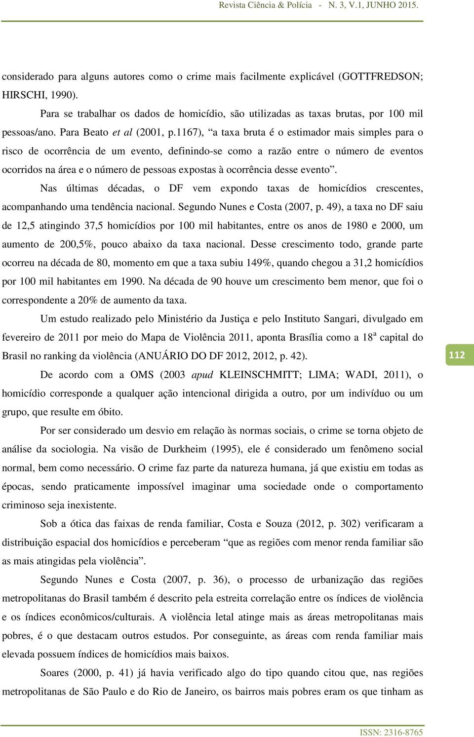 1167), a taxa bruta é o estimador mais simples para o risco de ocorrência de um evento, definindo-se como a razão entre o número de eventos ocorridos na área e o número de pessoas expostas à