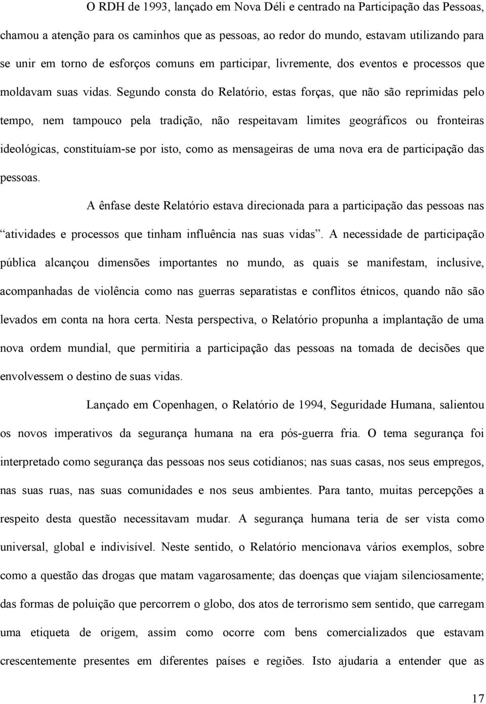 Segundo consta do Relatório, estas forças, que não são reprimidas pelo tempo, nem tampouco pela tradição, não respeitavam limites geográficos ou fronteiras ideológicas, constituíam-se por isto, como