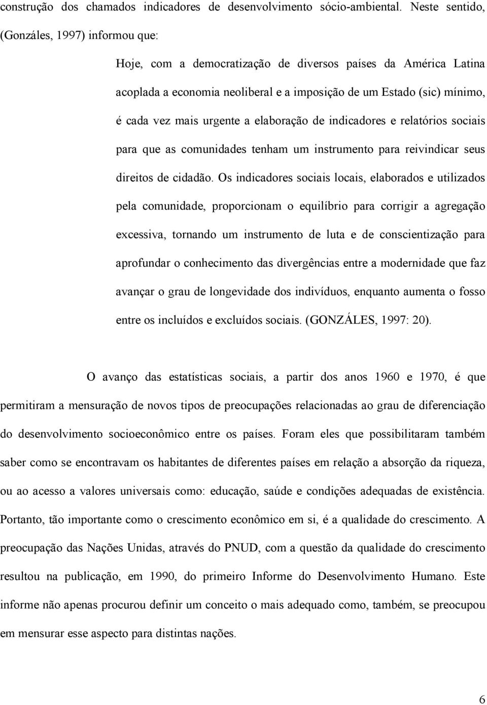 urgente a elaboração de indicadores e relatórios sociais para que as comunidades tenham um instrumento para reivindicar seus direitos de cidadão.