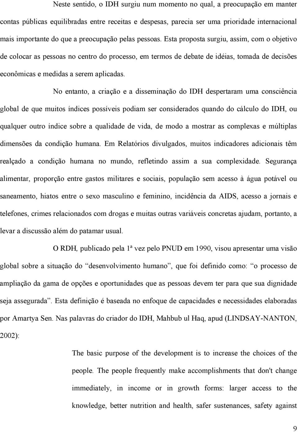 Esta proposta surgiu, assim, com o objetivo de colocar as pessoas no centro do processo, em termos de debate de idéias, tomada de decisões econômicas e medidas a serem aplicadas.