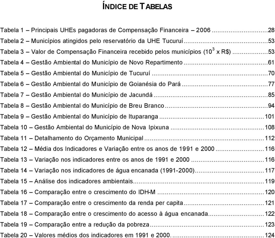 ..61 Tabela 5 Gestão Ambiental do Município de Tucuruí...70 Tabela 6 Gestão Ambiental do Município de Goianésia do Pará...77 Tabela 7 Gestão Ambiental do Município de Jacundá.