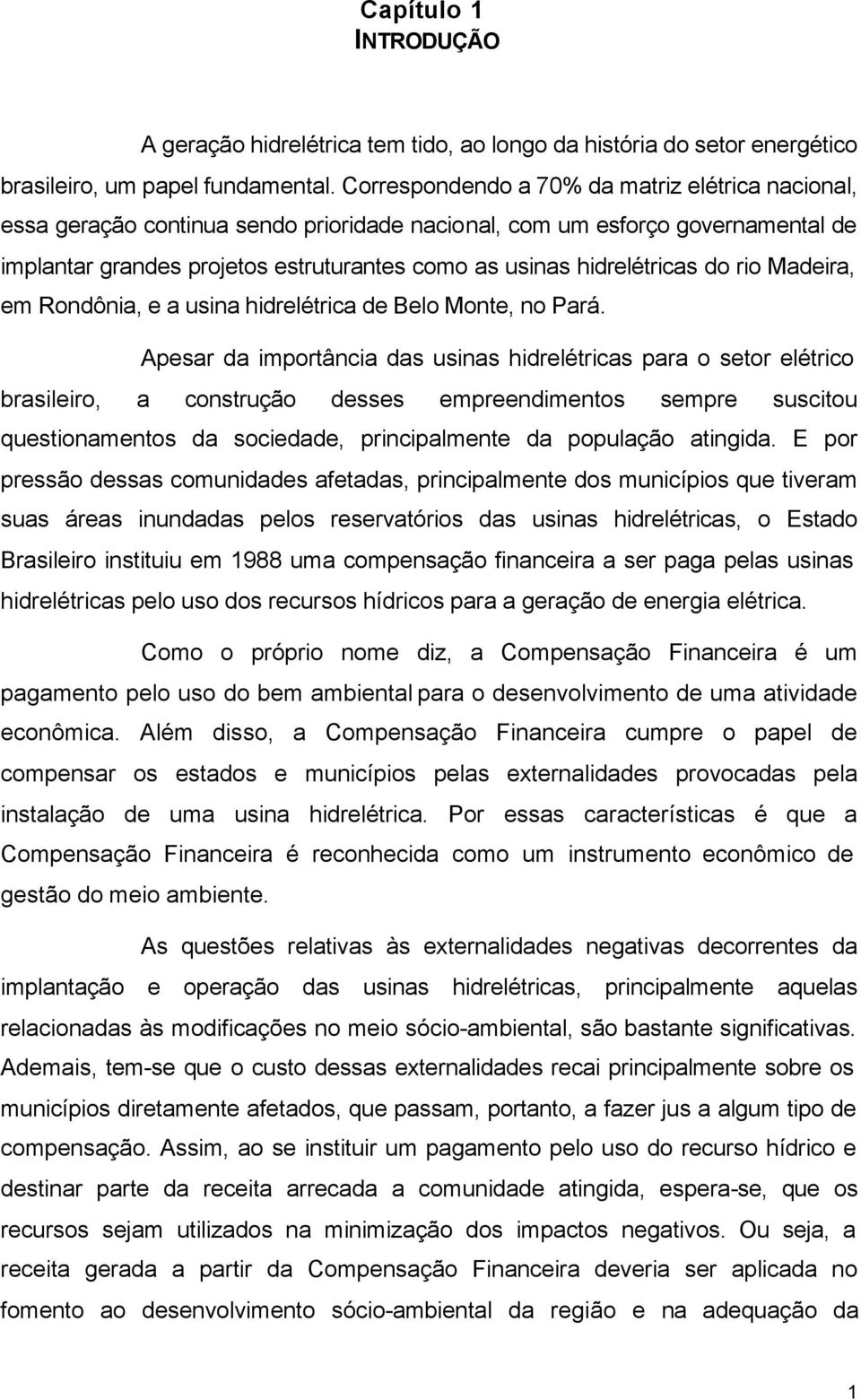 hidrelétricas do rio Madeira, em Rondônia, e a usina hidrelétrica de Belo Monte, no Pará.