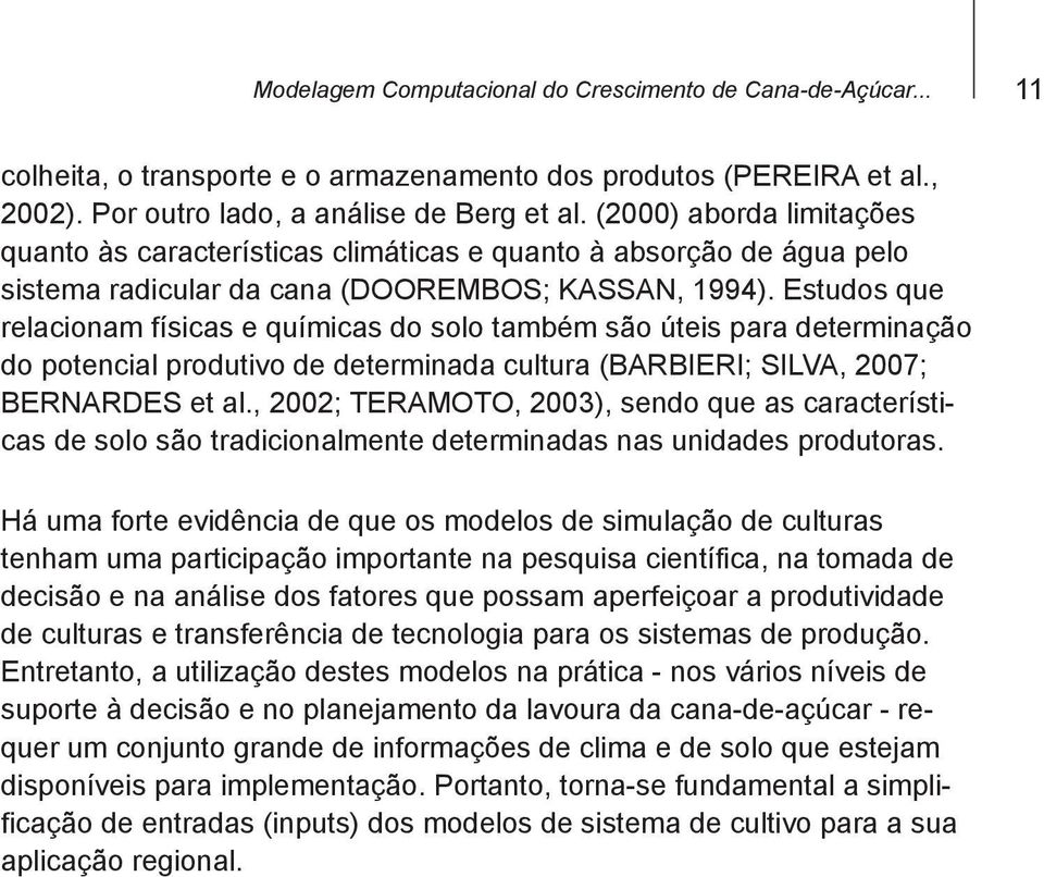 Estudos que relacionam físicas e químicas do solo também são úteis para determinação do potencial produtivo de determinada cultura (BARBIERI; SILVA, 2007; BERNARDES et al.