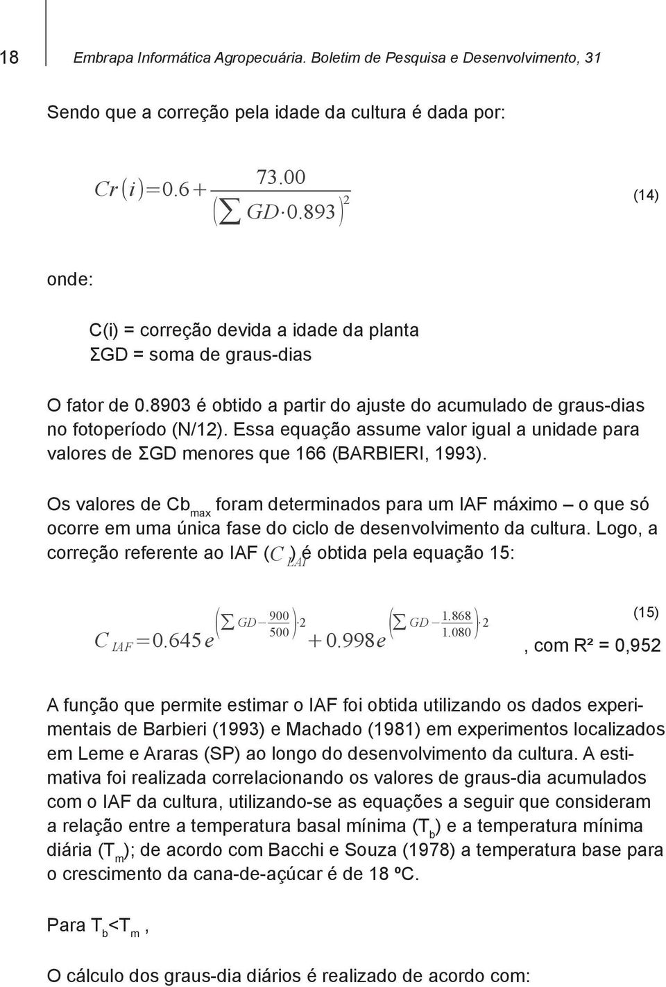 Essa equação assume valor igual a unidade para valores de ΣGD menores que 166 (BARBIERI, 1993).