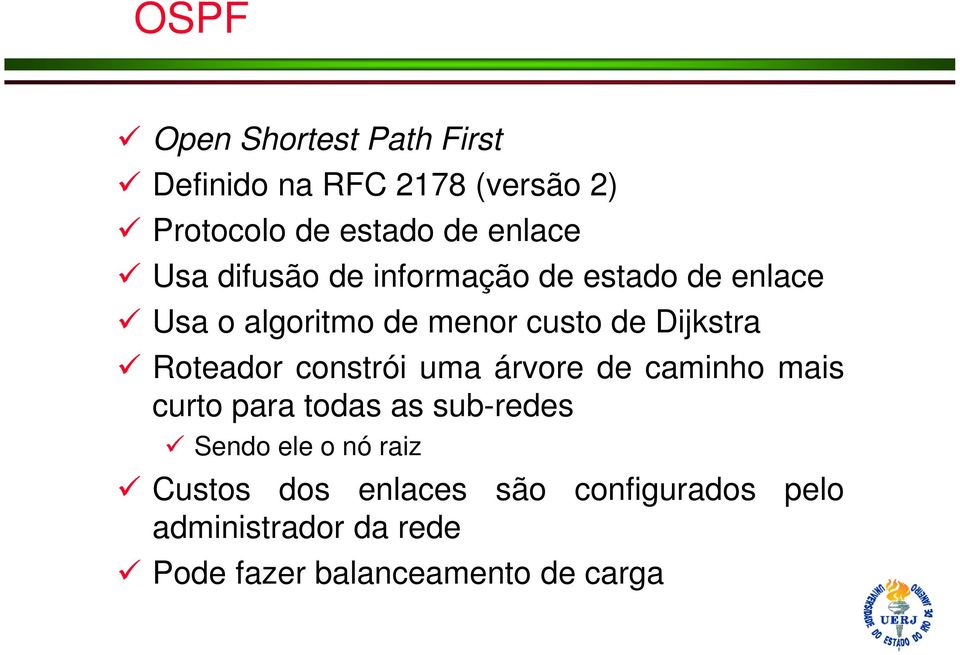 Roteador constrói uma árvore de caminho mais curto para todas as sub-redes Sendo ele o nó