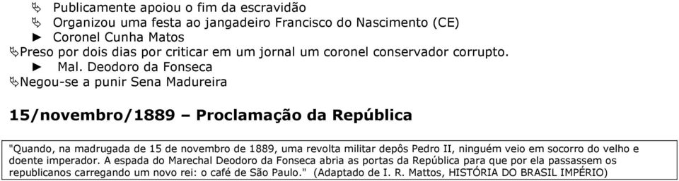 Deodoro da Fonseca Negou-se a punir Sena Madureira 15/novembro/1889 Proclamação da República "Quando, na madrugada de 15 de novembro de 1889, uma revolta militar