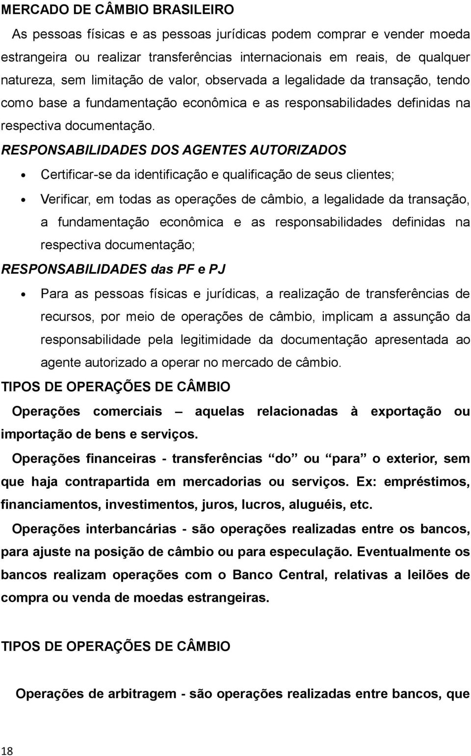 RESPONSABILIDADES DOS AGENTES AUTORIZADOS Certificar-se da identificação e qualificação de seus clientes; Verificar, em todas as operações de câmbio, a legalidade da transação, a fundamentação