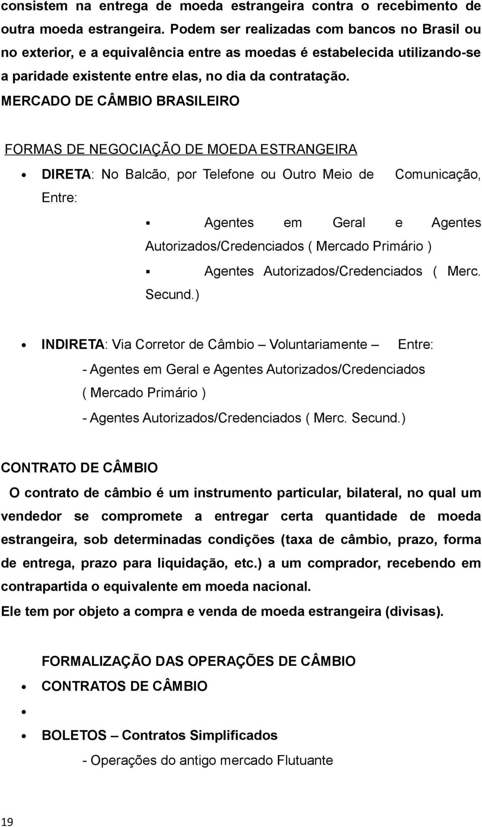 MERCADO DE CÂMBIO BRASILEIRO FORMAS DE NEGOCIAÇÃO DE MOEDA ESTRANGEIRA DIRETA: No Balcão, por Telefone ou Outro Meio de Comunicação, Entre: Agentes em Geral e Agentes Autorizados/Credenciados (