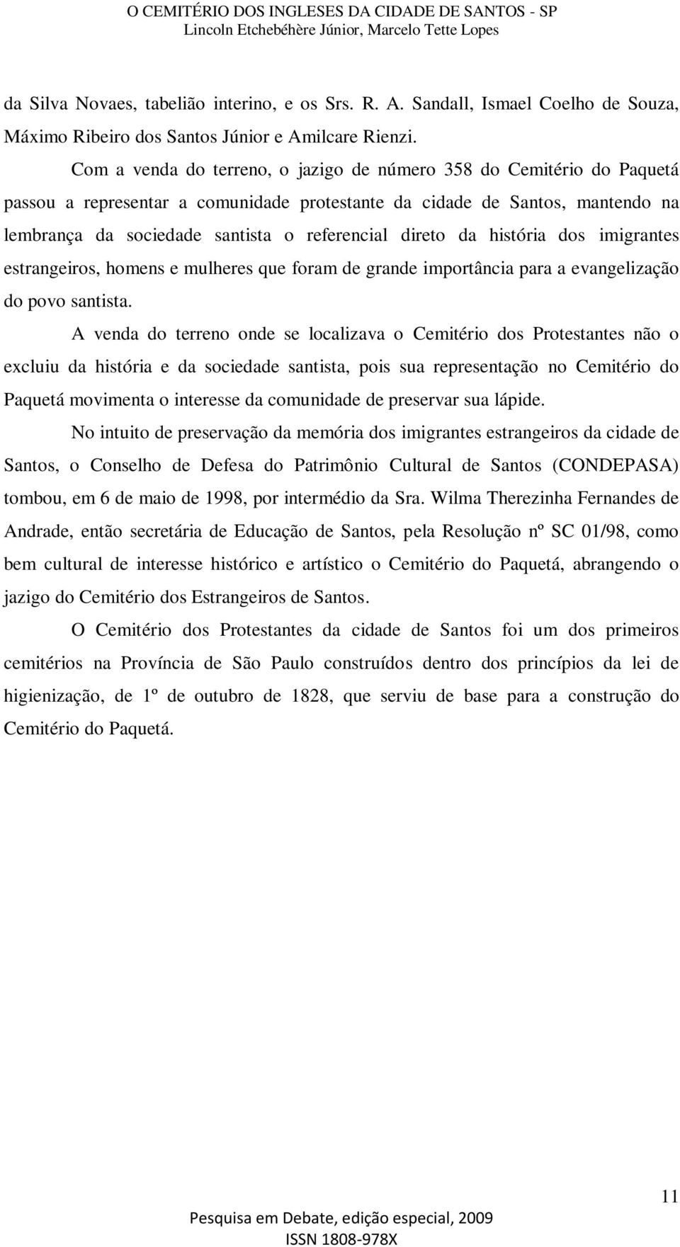 direto da história dos imigrantes estrangeiros, homens e mulheres que foram de grande importância para a evangelização do povo santista.