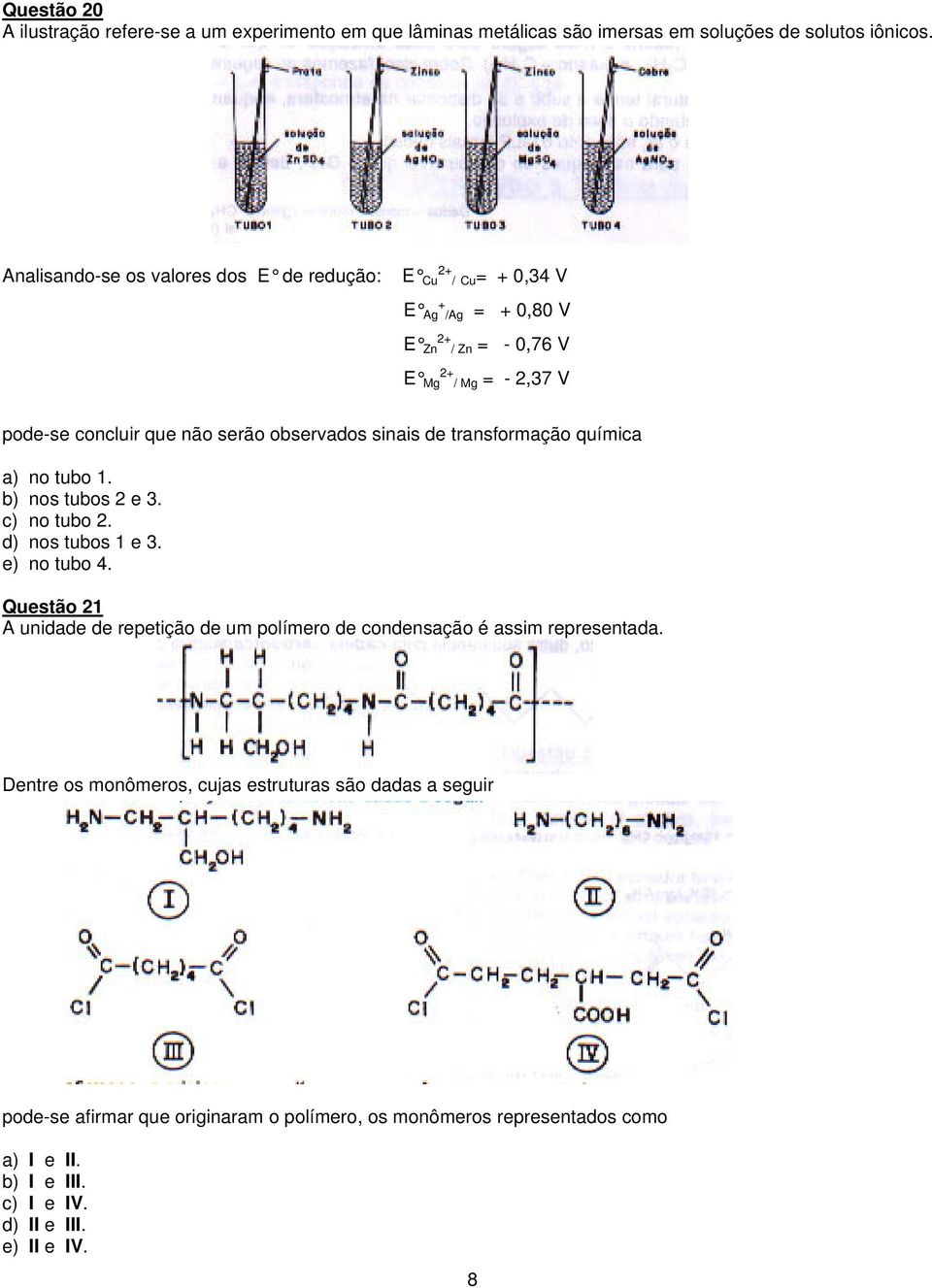 observados sinais de transformação química a) no tubo 1. b) nos tubos 2 e 3. c) no tubo 2. d) nos tubos 1 e 3. e) no tubo 4.