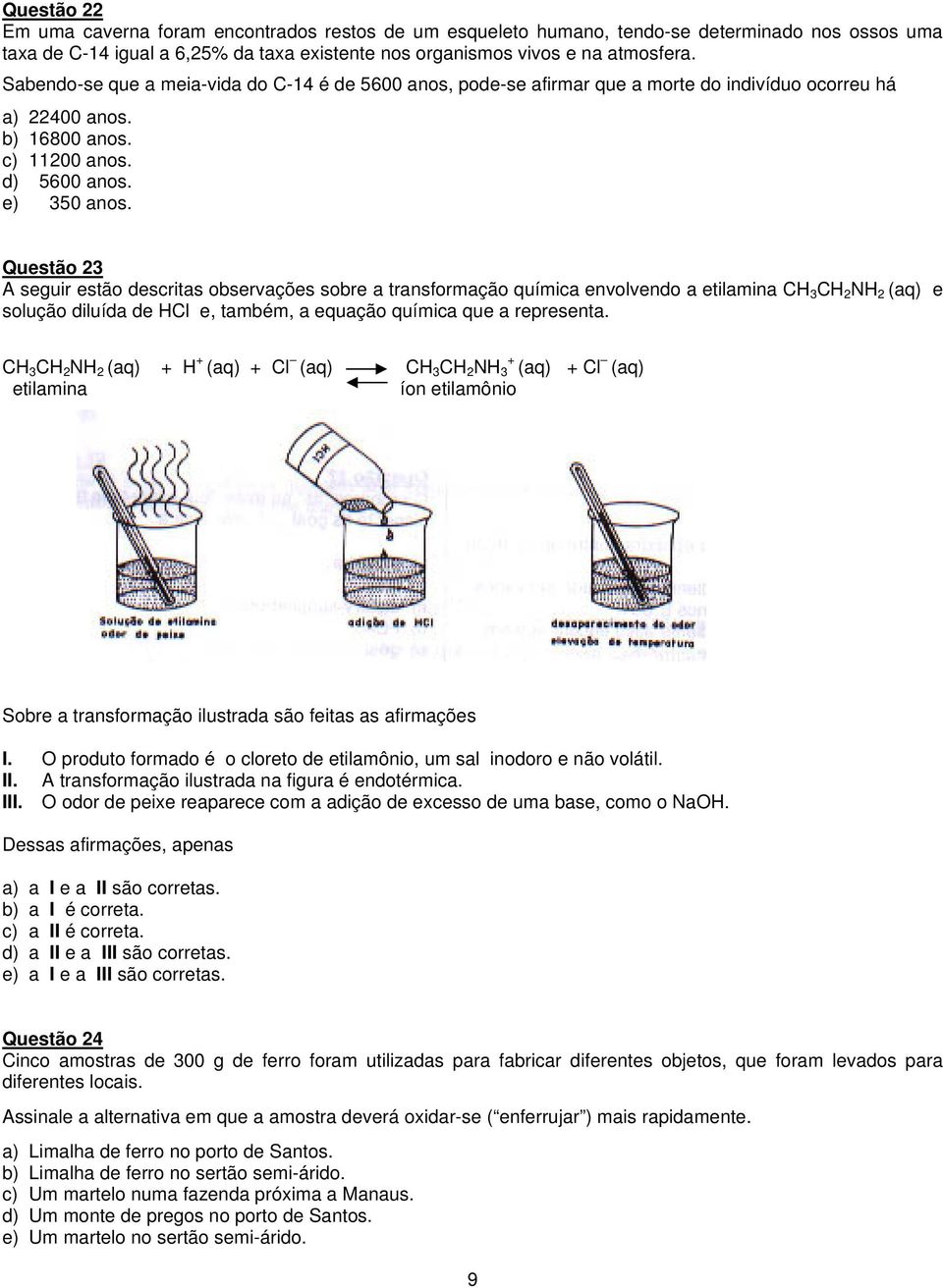 Questão 23 A seguir estão descritas observações sobre a transformação química envolvendo a etilamina CH 3 CH 2 NH 2 (aq) e solução diluída de HCl e, também, a equação química que a representa.