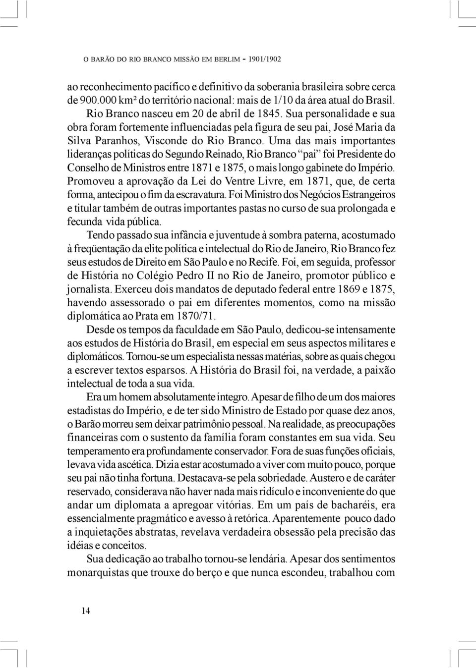 Sua personalidade e sua obra foram fortemente influenciadas pela figura de seu pai, José Maria da Silva Paranhos, Visconde do Rio Branco.