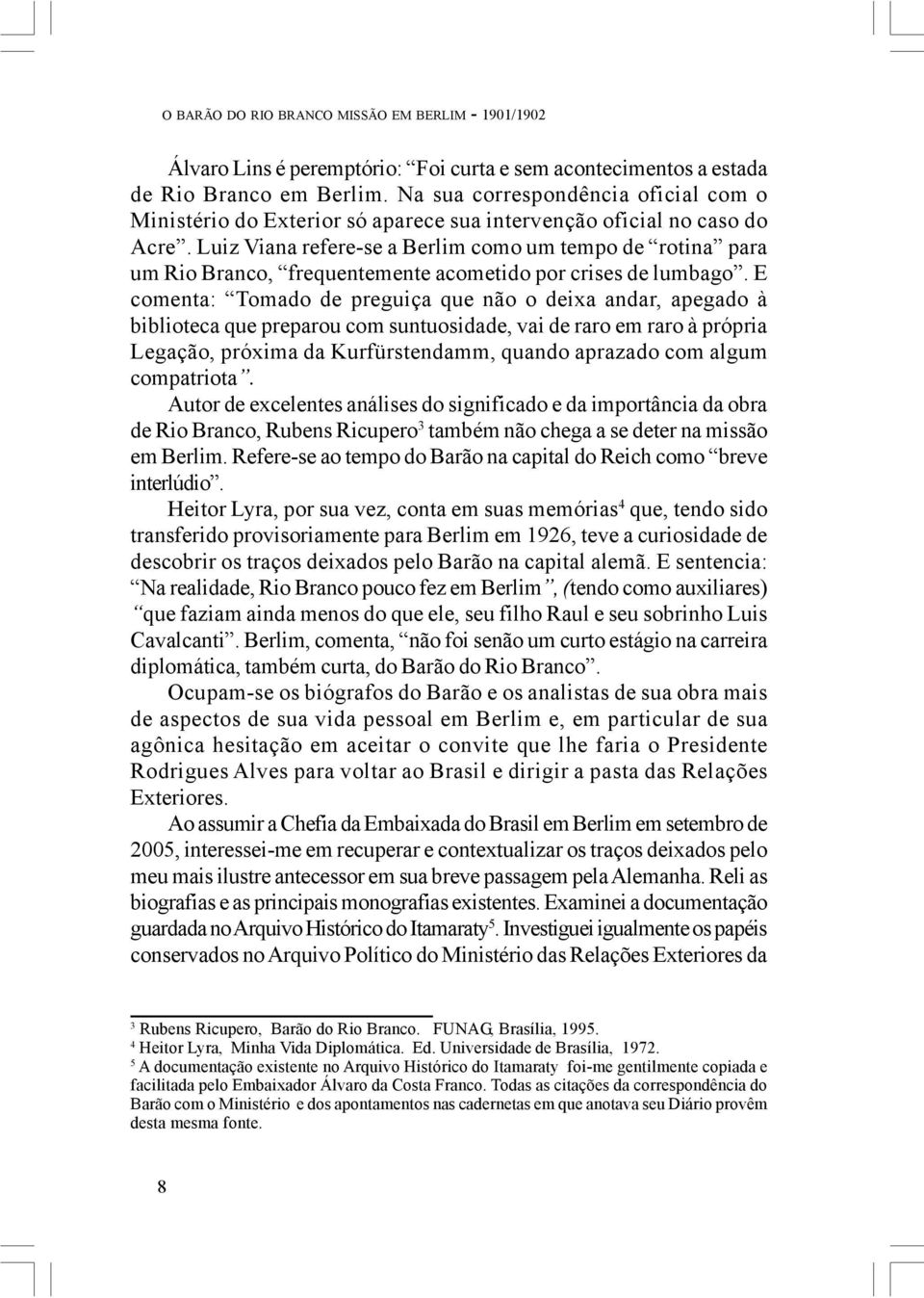 Luiz Viana refere-se a Berlim como um tempo de rotina para um Rio Branco, frequentemente acometido por crises de lumbago.