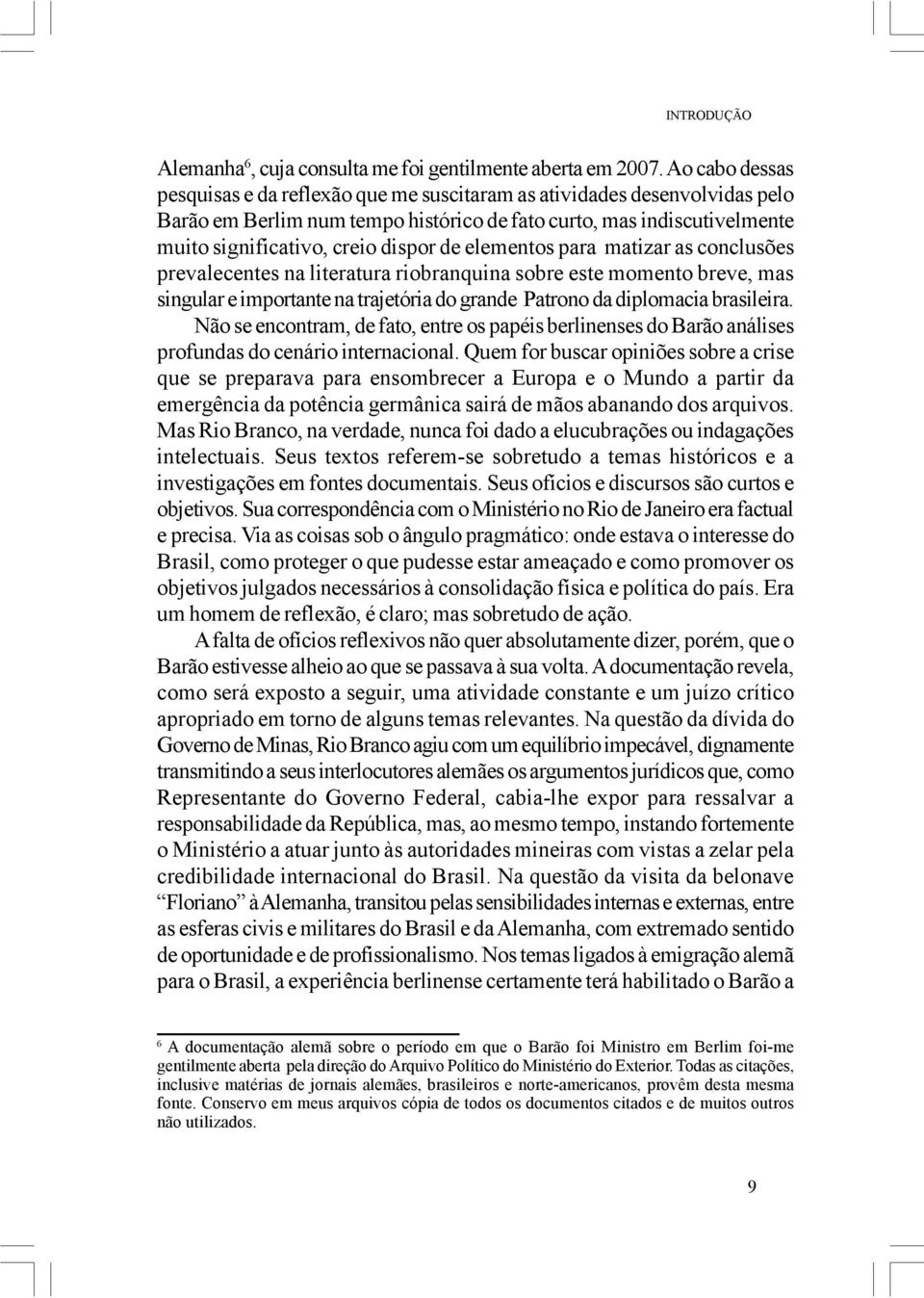 elementos para matizar as conclusões prevalecentes na literatura riobranquina sobre este momento breve, mas singular e importante na trajetória do grande Patrono da diplomacia brasileira.