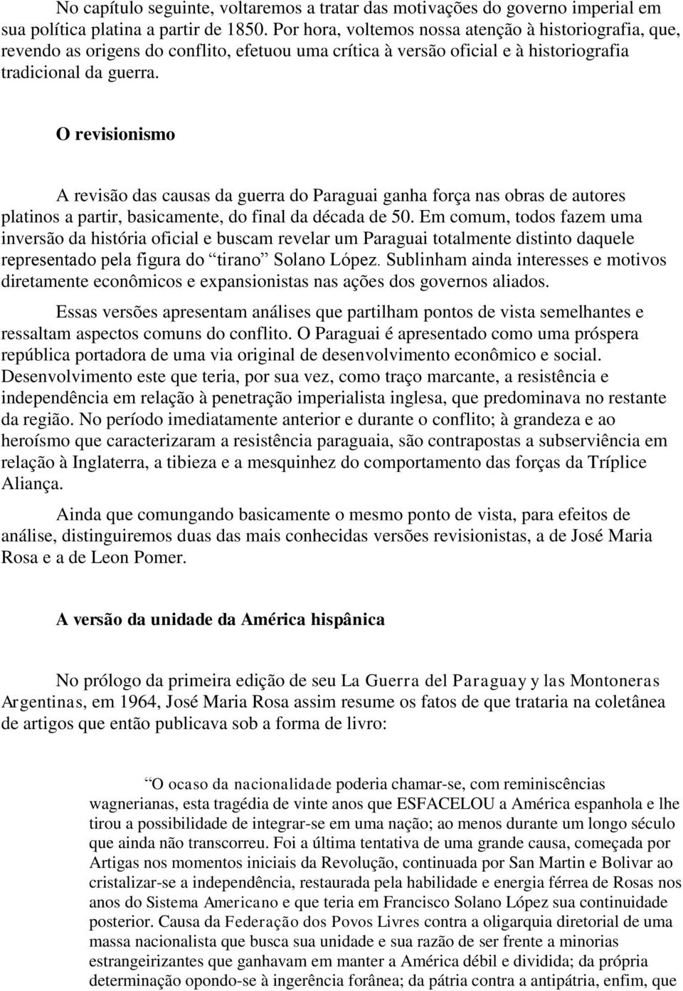 O revisionismo A revisão das causas da guerra do Paraguai ganha força nas obras de autores platinos a partir, basicamente, do final da década de 50.