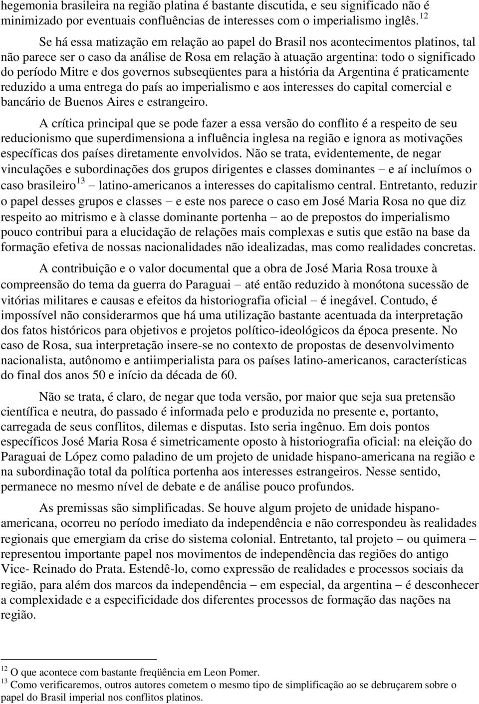 dos governos subseqüentes para a história da Argentina é praticamente reduzido a uma entrega do país ao imperialismo e aos interesses do capital comercial e bancário de Buenos Aires e estrangeiro.