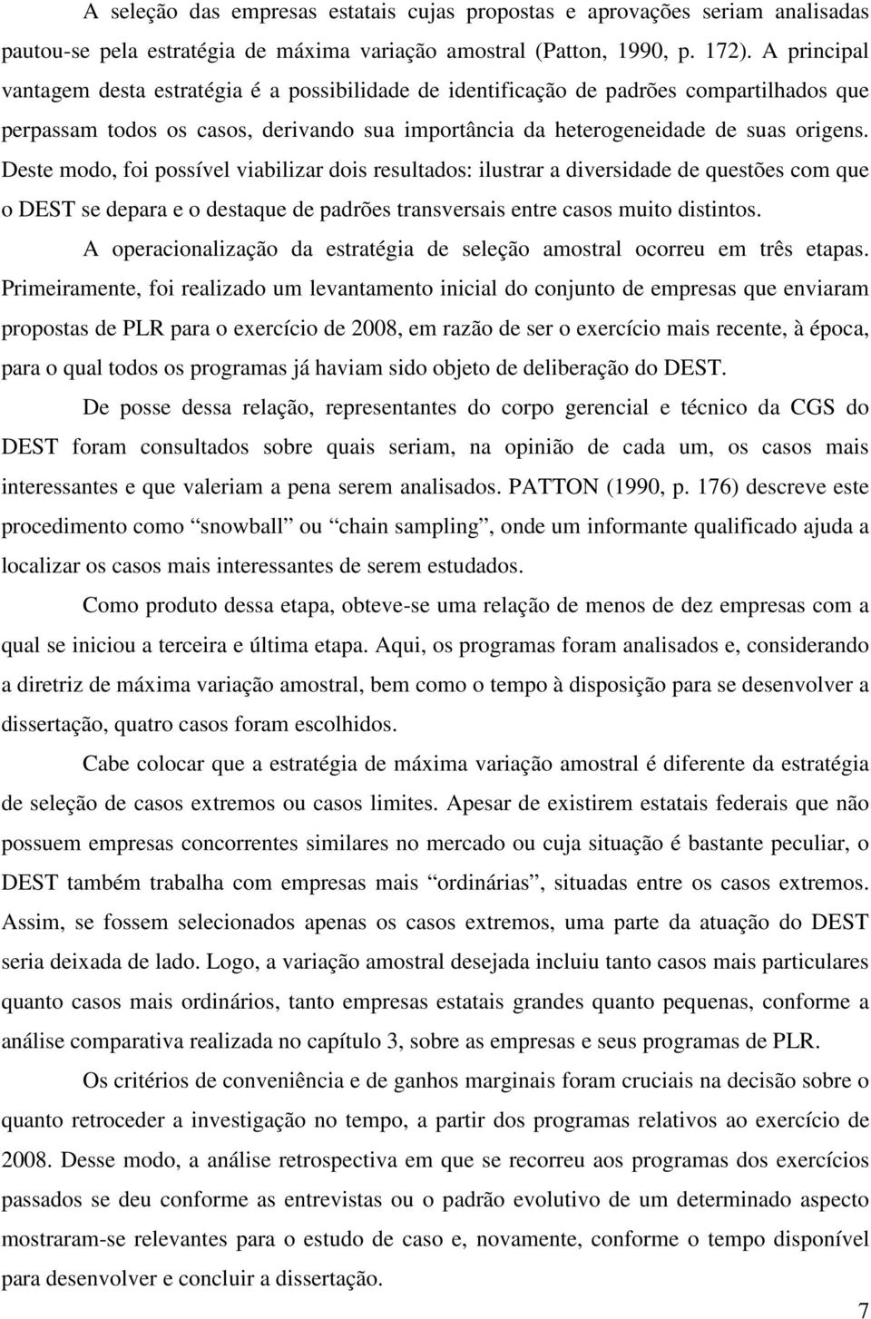 Deste modo, foi possível viabilizar dois resultados: ilustrar a diversidade de questões com que o DEST se depara e o destaque de padrões transversais entre casos muito distintos.