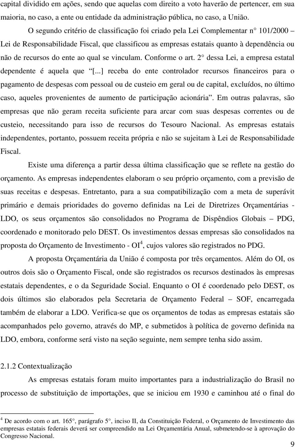 qual se vinculam. Conforme o art. 2 dessa Lei, a empresa estatal dependente é aquela que [.