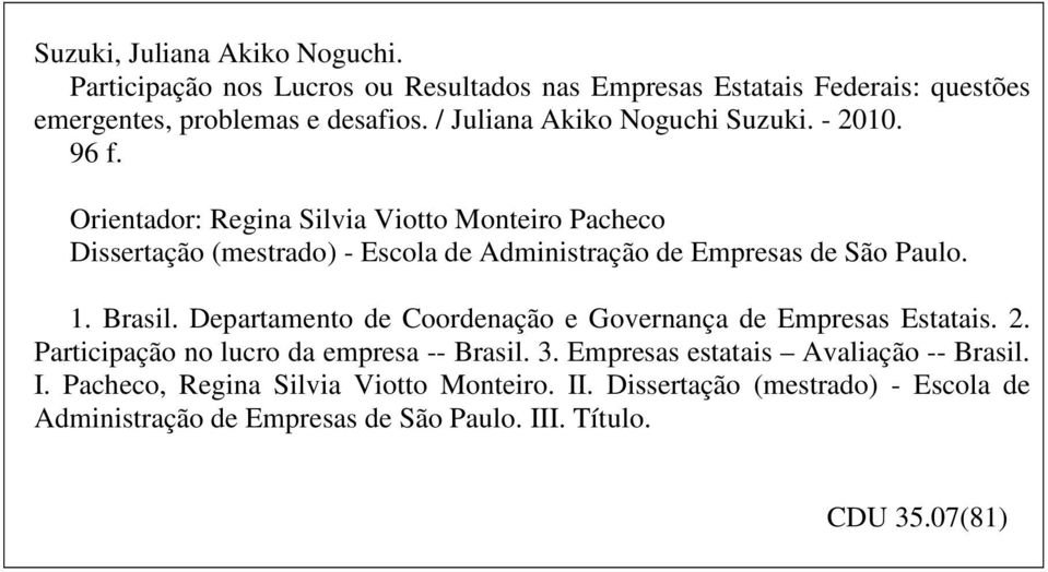 Orientador: Regina Silvia Viotto Monteiro Pacheco Dissertação (mestrado) - Escola de Administração de Empresas de São Paulo. 1. Brasil.