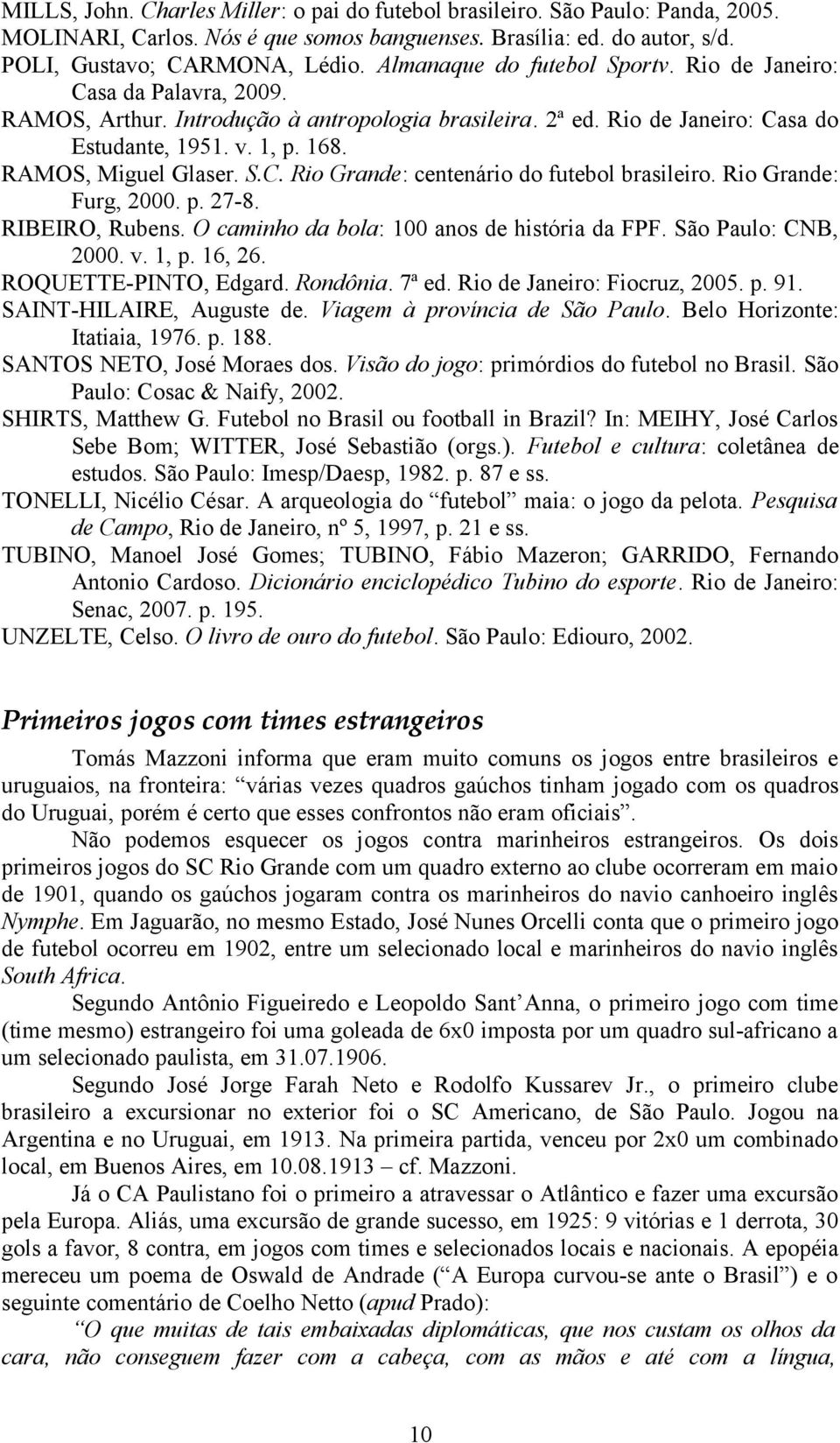 RAMOS, Miguel Glaser. S.C. Rio Grande: centenário do futebol brasileiro. Rio Grande: Furg, 2000. p. 27-8. RIBEIRO, Rubens. O caminho da bola: 100 anos de história da FPF. São Paulo: CNB, 2000. v.