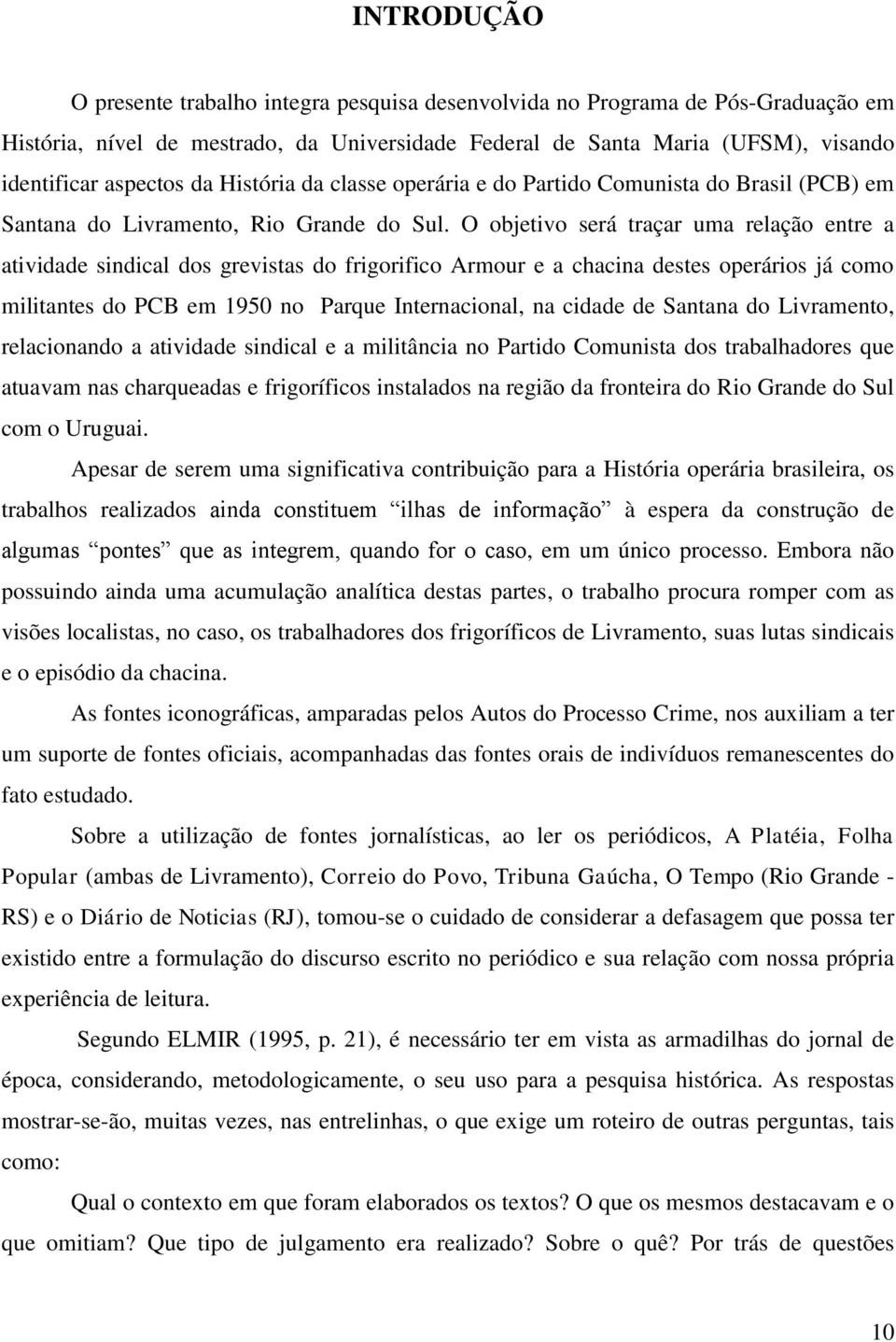 O objetivo será traçar uma relação entre a atividade sindical dos grevistas do frigorifico Armour e a chacina destes operários já como militantes do PCB em 1950 no Parque Internacional, na cidade de