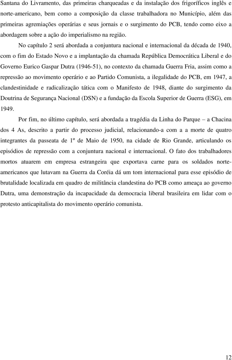 No capítulo 2 será abordada a conjuntura nacional e internacional da década de 1940, com o fim do Estado Novo e a implantação da chamada República Democrática Liberal e do Governo Eurico Gaspar Dutra