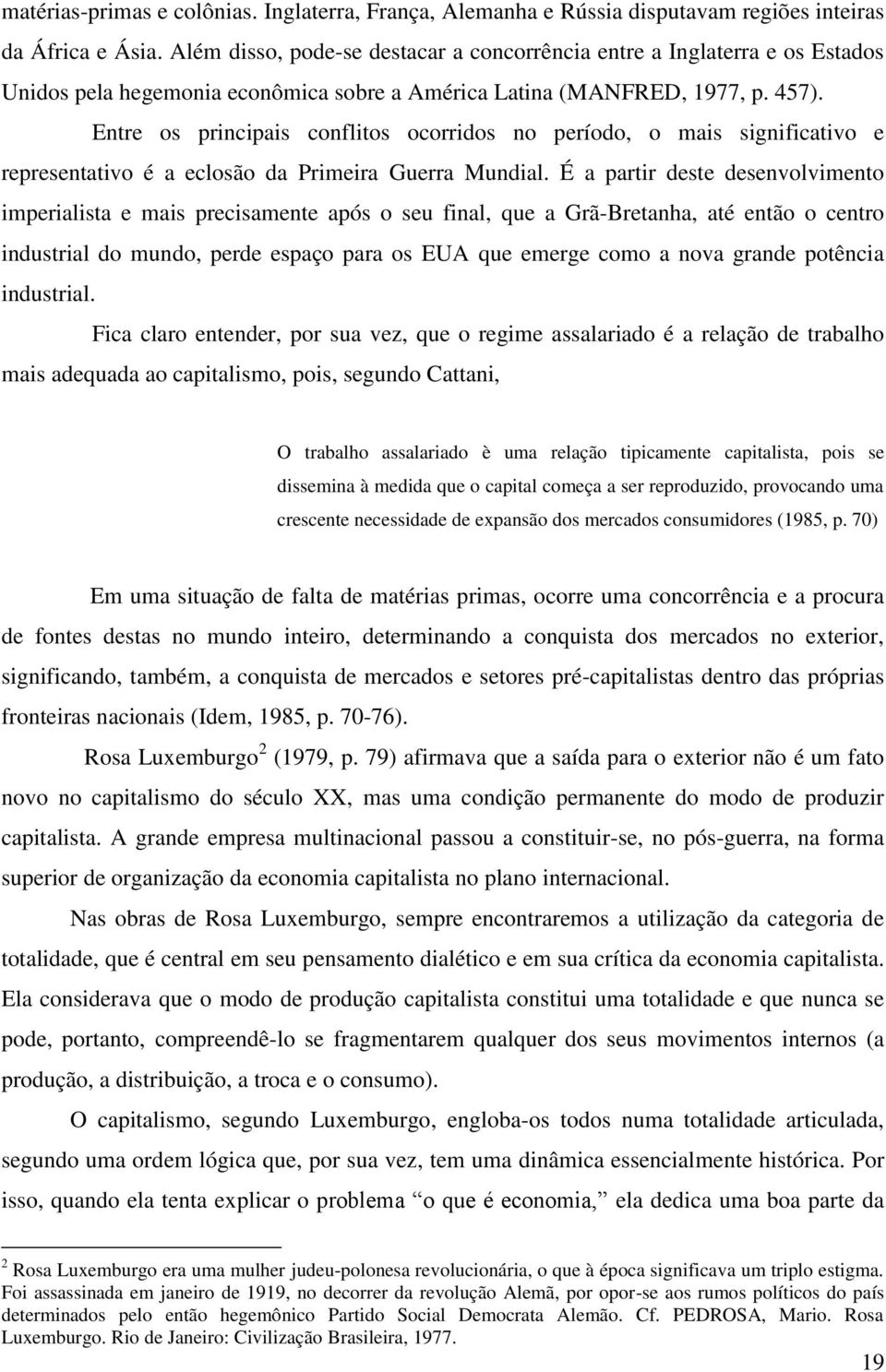 Entre os principais conflitos ocorridos no período, o mais significativo e representativo é a eclosão da Primeira Guerra Mundial.