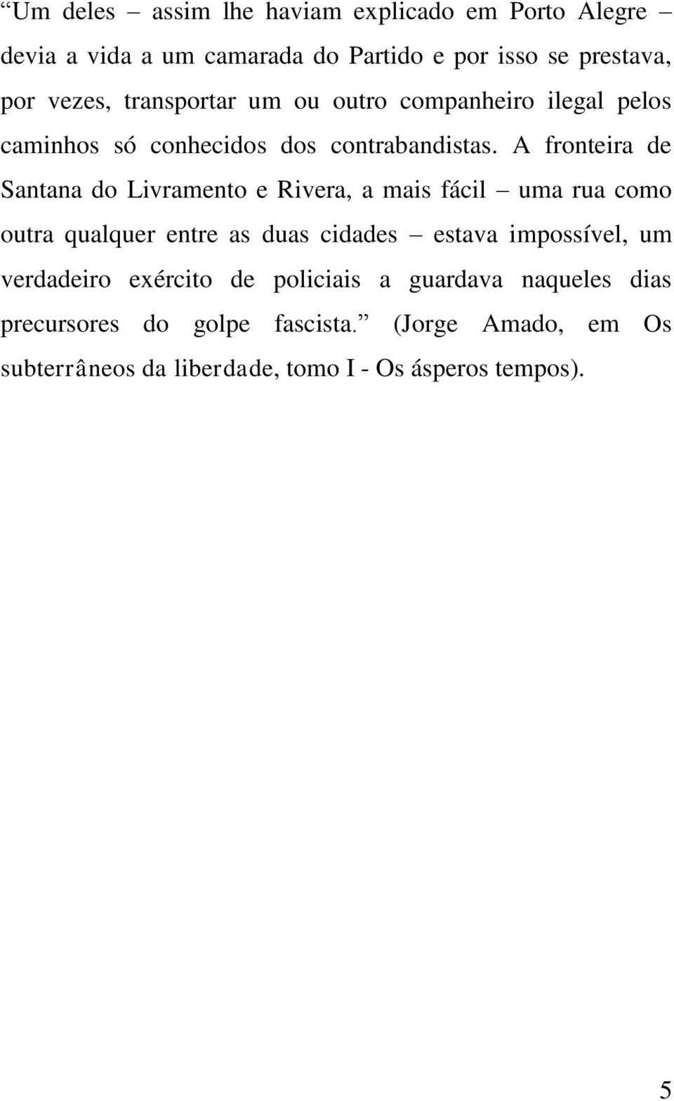 A fronteira de Santana do Livramento e Rivera, a mais fácil uma rua como outra qualquer entre as duas cidades estava impossível,