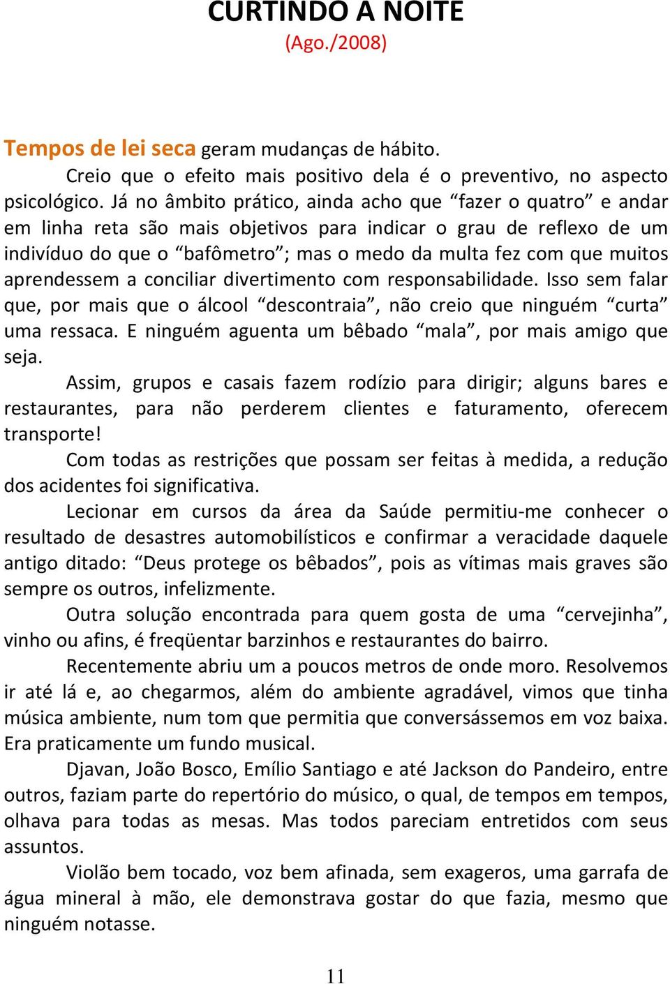 aprendessem a conciliar divertimento com responsabilidade. Isso sem falar que, por mais que o álcool descontraia, não creio que ninguém curta uma ressaca.