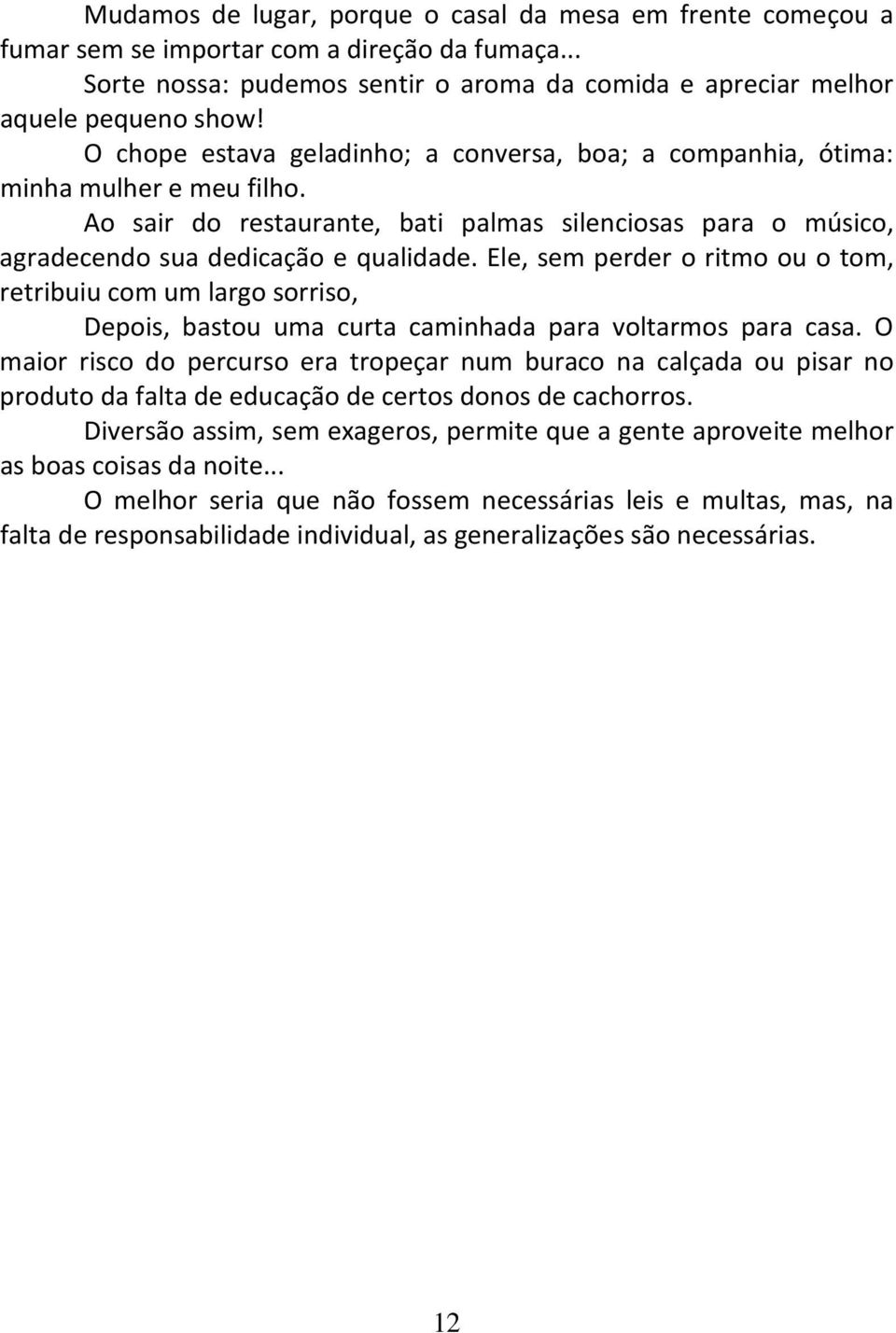 Ele, sem perder o ritmo ou o tom, retribuiu com um largo sorriso, Depois, bastou uma curta caminhada para voltarmos para casa.