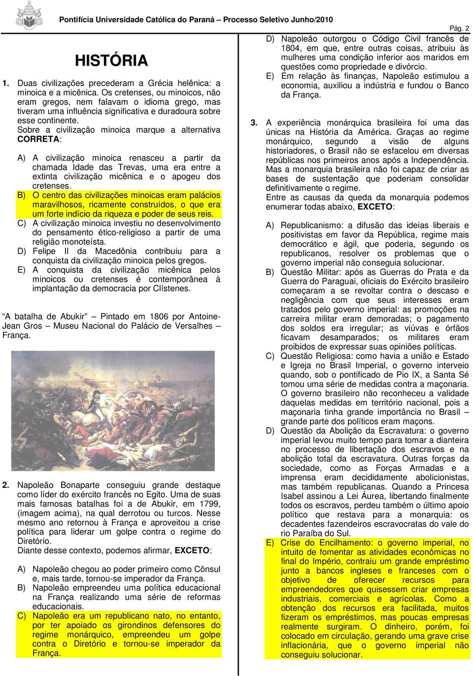 Os cretenses, ou minoicos, não eram gregos, nem falavam o idioma grego, mas tiveram uma influência significativa e duradoura sobre esse continente.