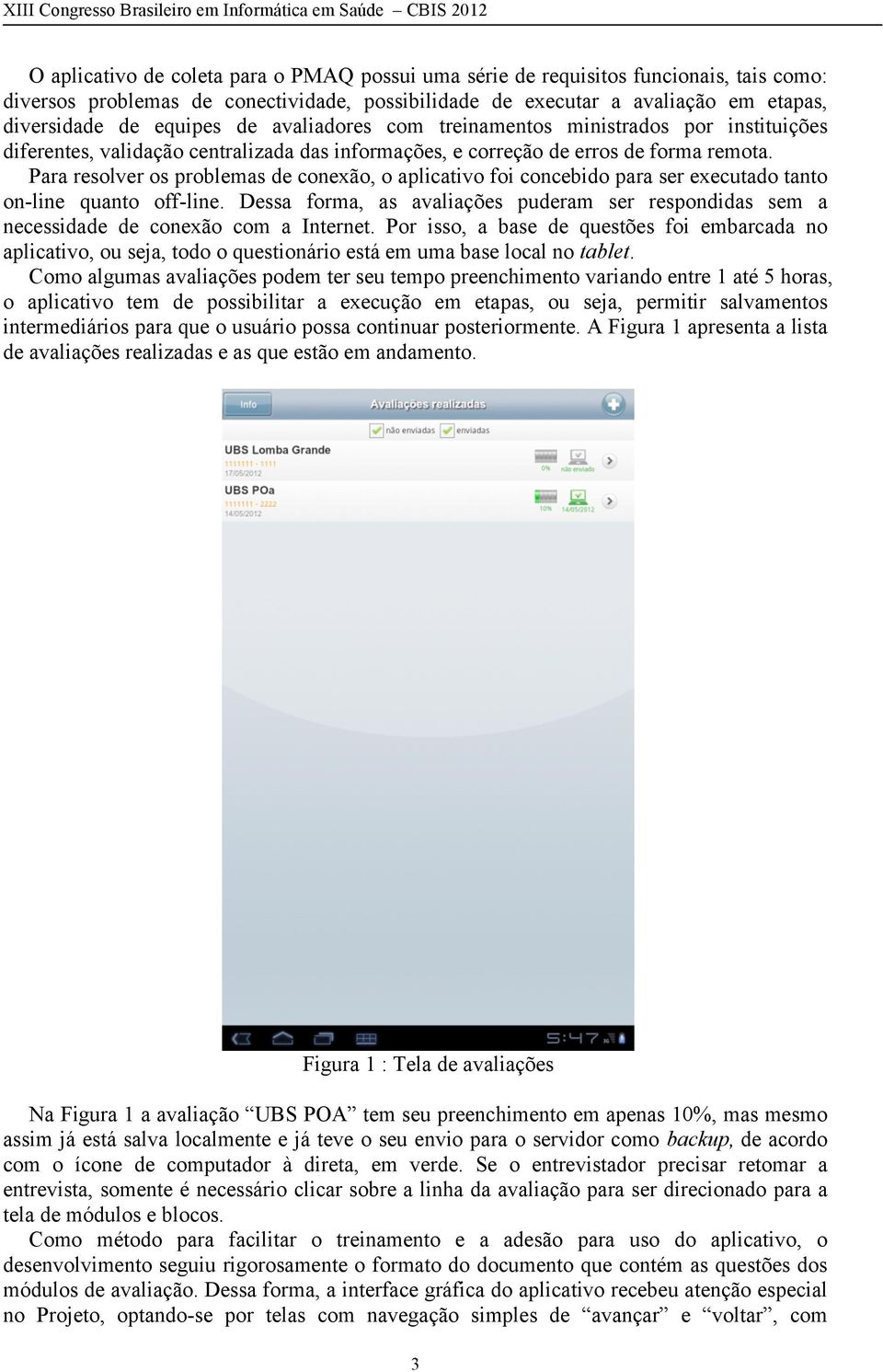 Para resolver os problemas de conexão, o aplicativo foi concebido para ser executado tanto on-line quanto off-line.