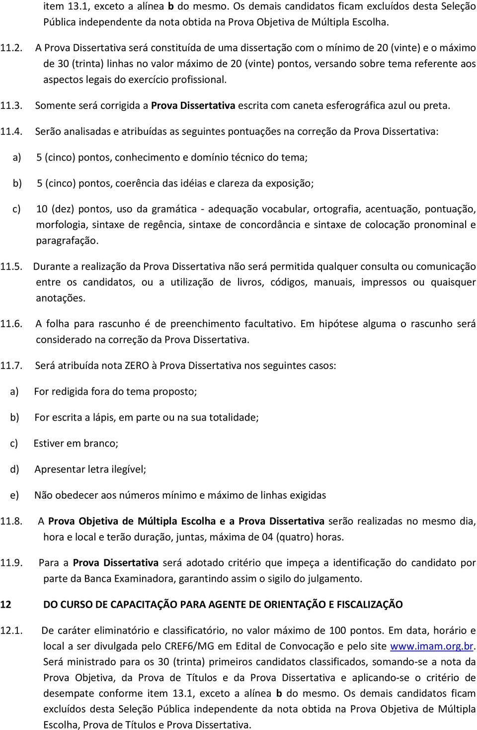 legais do exercício profissional. 11.3. Somente será corrigida a Prova Dissertativa escrita com caneta esferográfica azul ou preta. 11.4.