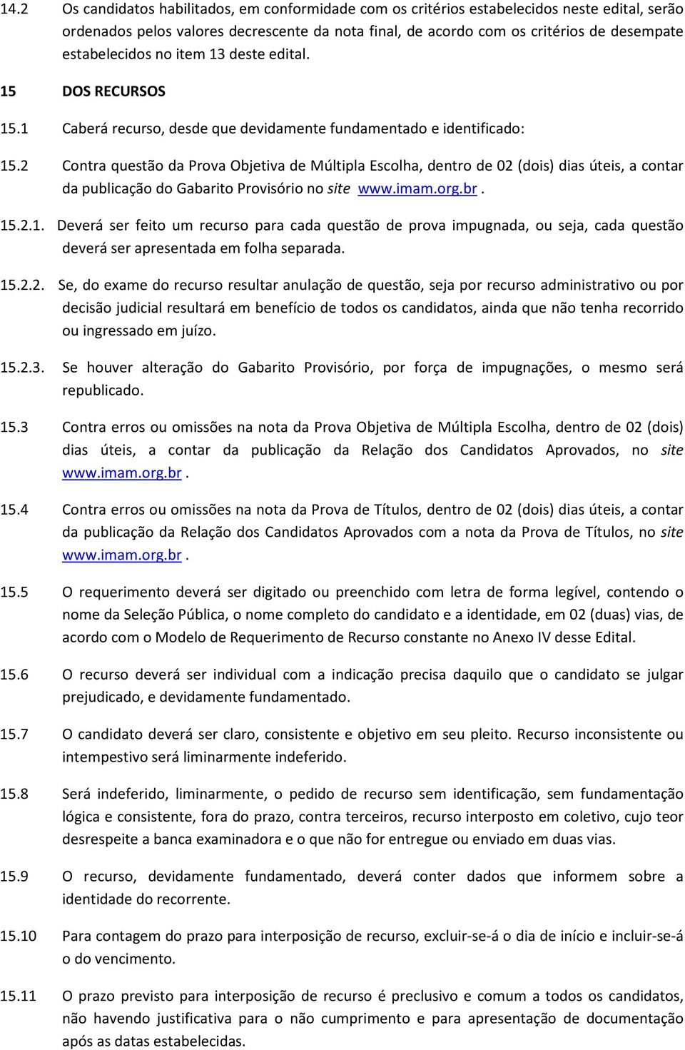 2 Contra questão da Prova Objetiva de Múltipla Escolha, dentro de 02 (dois) dias úteis, a contar da publicação do Gabarito Provisório no site www.imam.org.br. 15