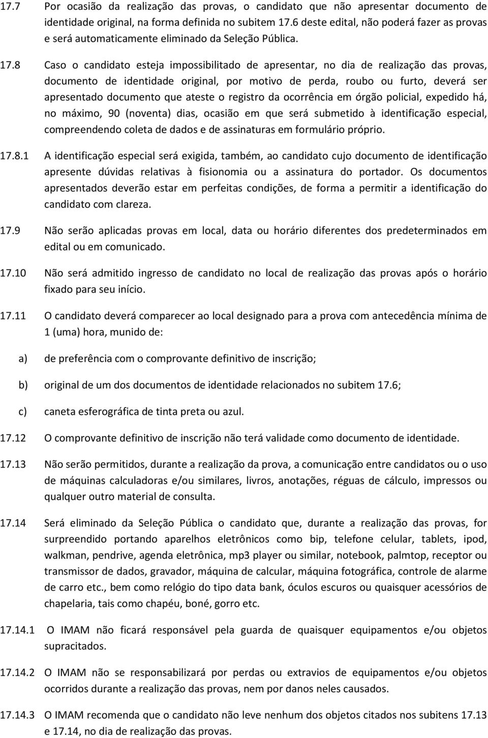 8 Caso o candidato esteja impossibilitado de apresentar, no dia de realização das provas, documento de identidade original, por motivo de perda, roubo ou furto, deverá ser apresentado documento que