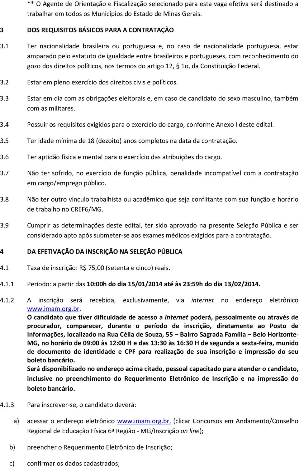 políticos, nos termos do artigo 12, 1o, da Constituição Federal. 3.2 Estar em pleno exercício dos direitos civis e políticos. 3.3 Estar em dia com as obrigações eleitorais e, em caso de candidato do sexo masculino, também com as militares.