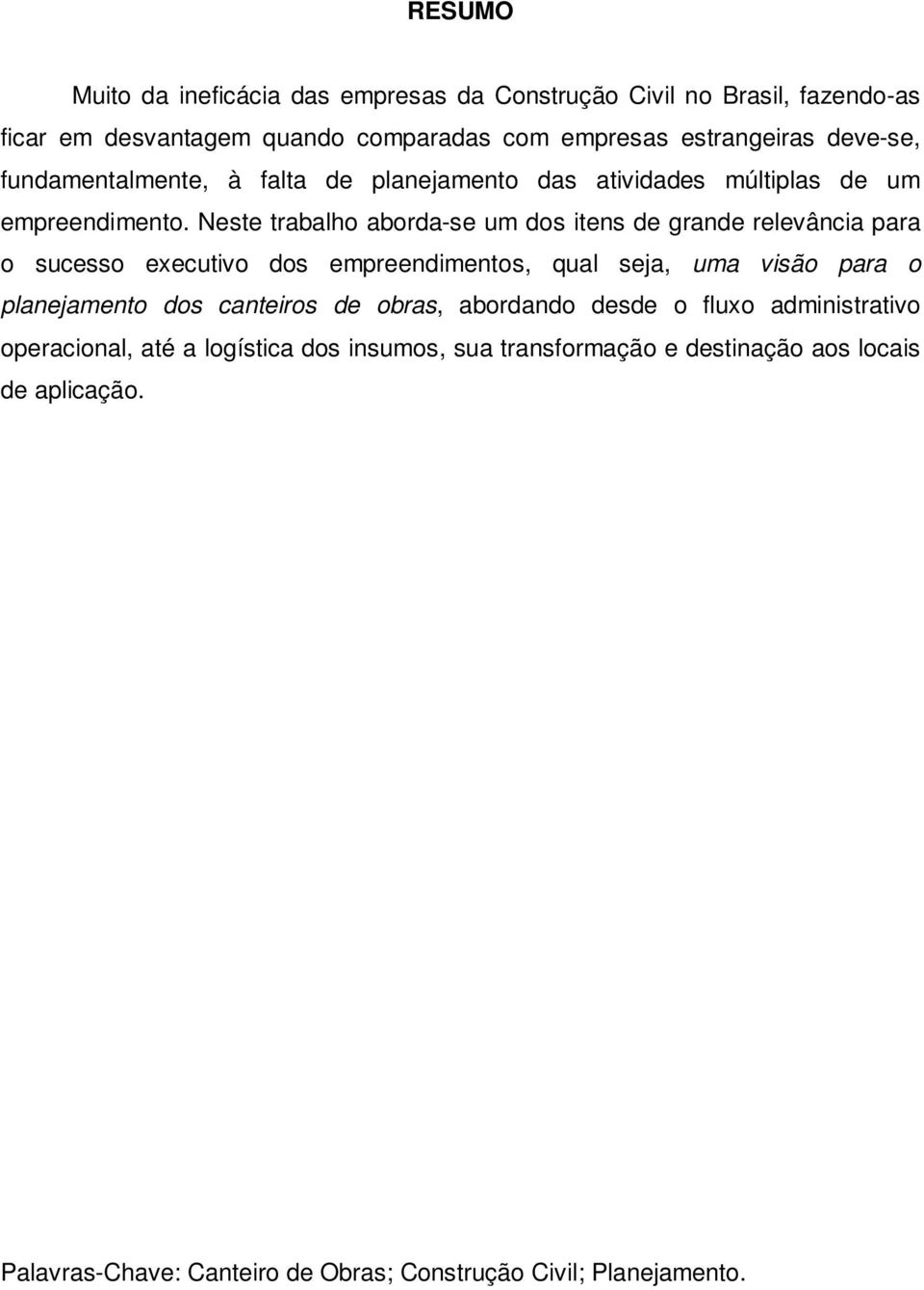 Neste trabalho aborda-se um dos itens de grande relevância para o sucesso executivo dos empreendimentos, qual seja, uma visão para o planejamento dos