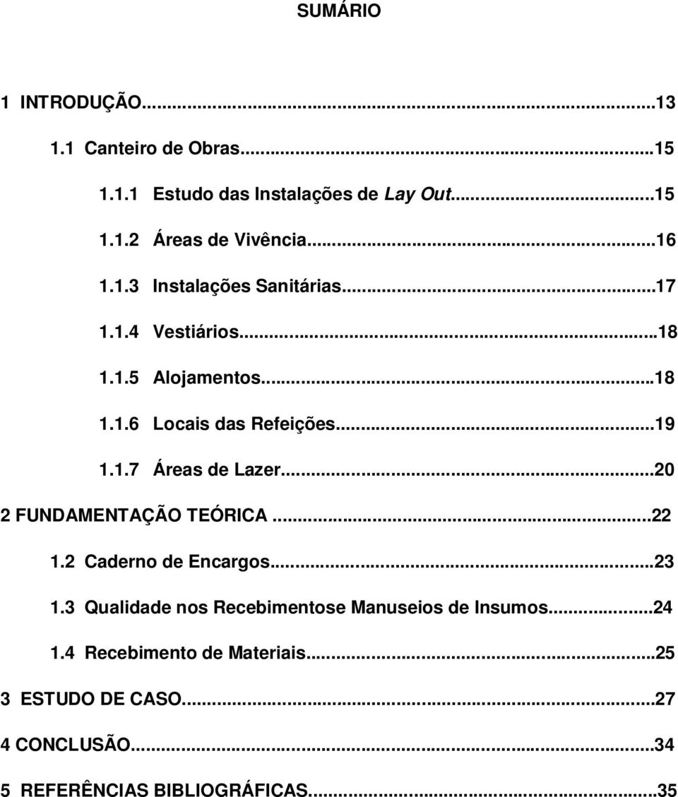 ..20 2 FUNDAMENTAÇÃO TEÓRICA...22 1.2 Caderno de Encargos...23 1.3 Qualidade nos Recebimentose Manuseios de Insumos...24 1.