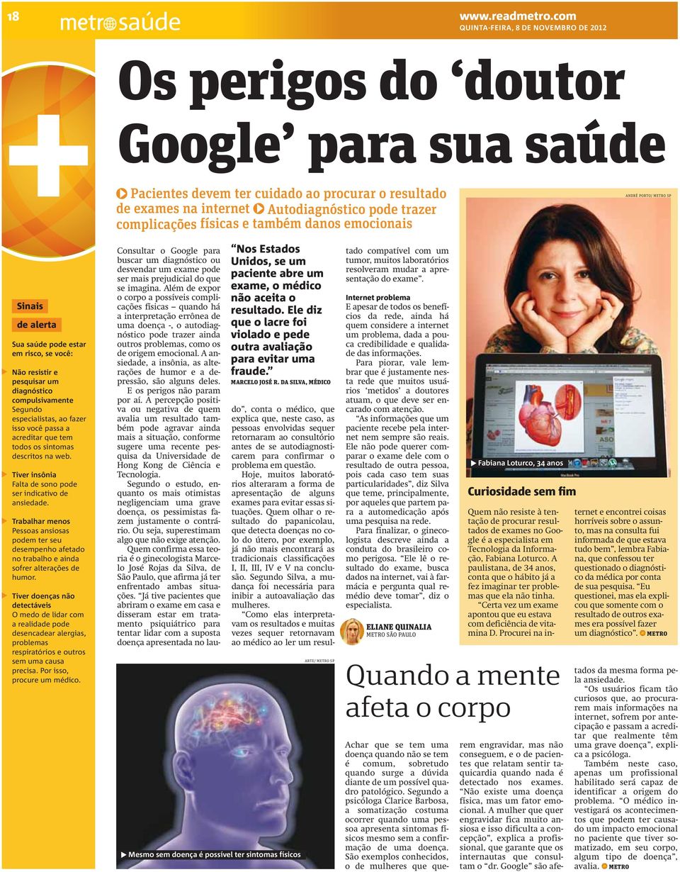 emocionais ANDRÉ PORTO/ METRO SP Sinais de alerta Sua saúde pode estar em risco, se você: Não resistir e pesquisar um diagnóstico compulsivamente Segundo especialistas, ao fazer isso você passa a