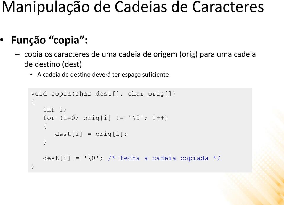 deverá ter espaço suficiente void copia(char dest[], char orig[]) int i; for