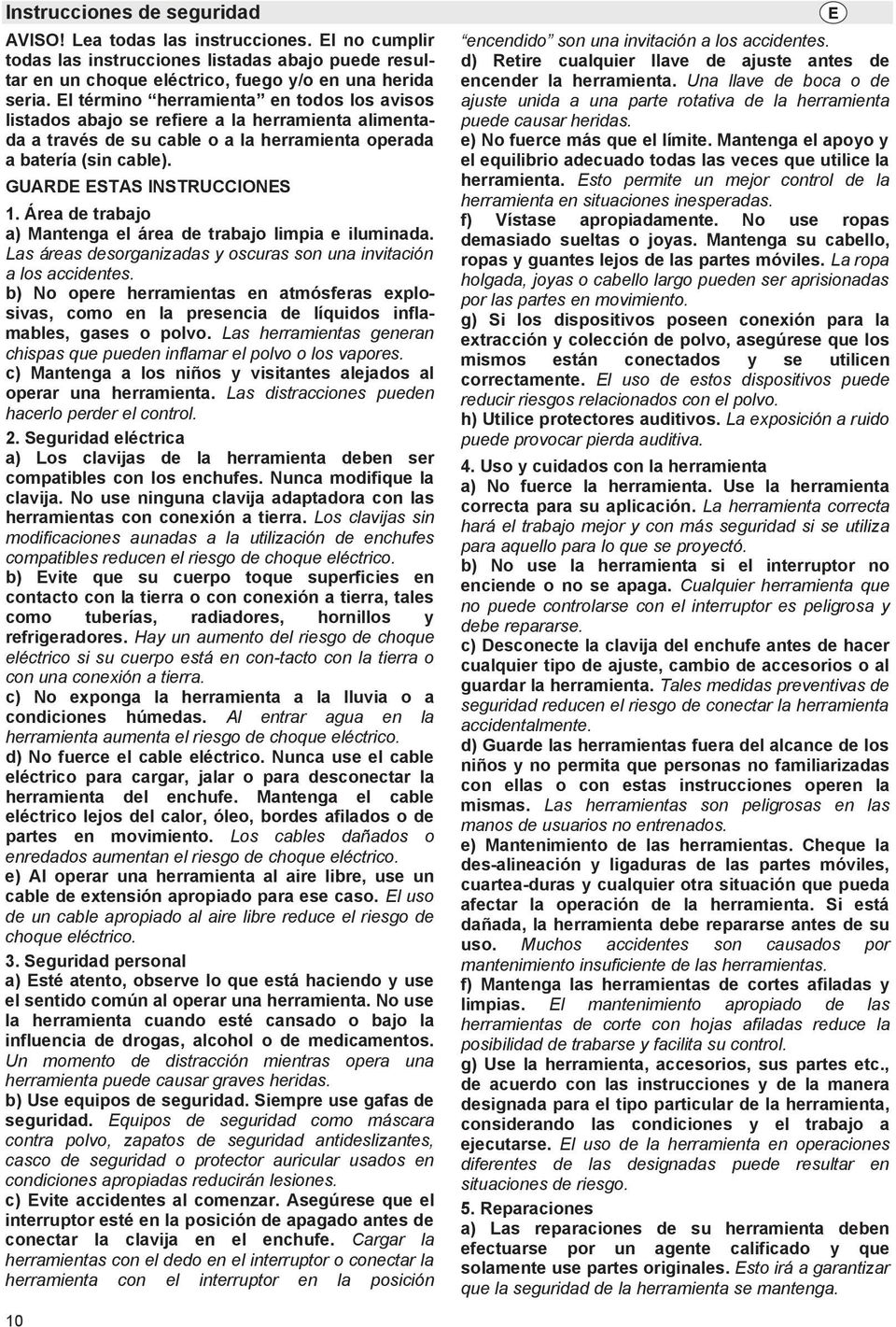 Área de trabajo a) Mantenga el área de trabajo limpia e iluminada. Las áreas desorganizadas y oscuras son una invitación a los accidentes.