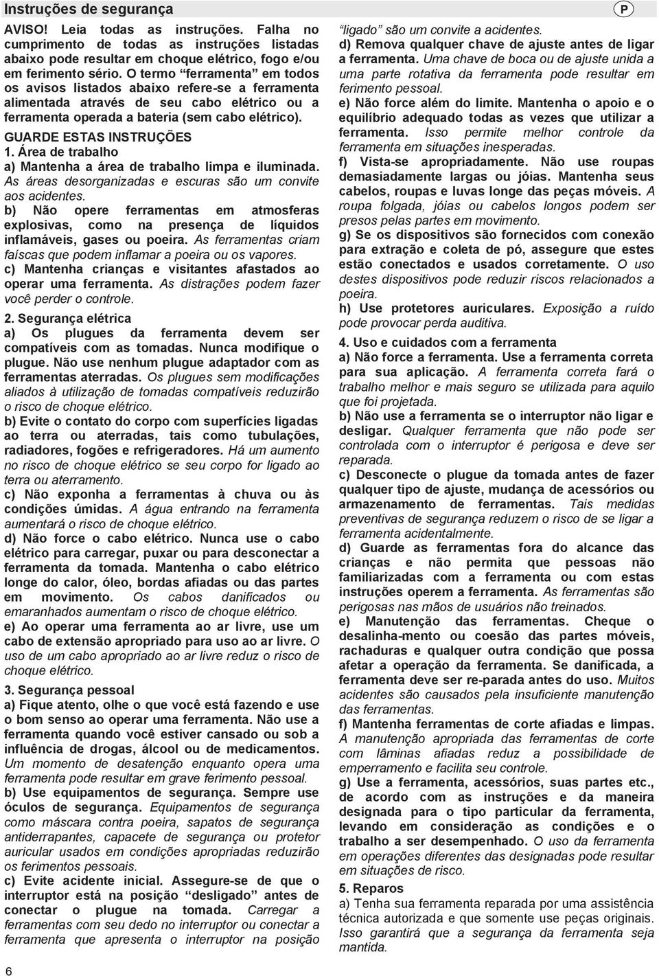 Área de trabalho a) Mantenha a área de trabalho limpa e iluminada. As áreas desorganizadas e escuras são um convite aos acidentes.