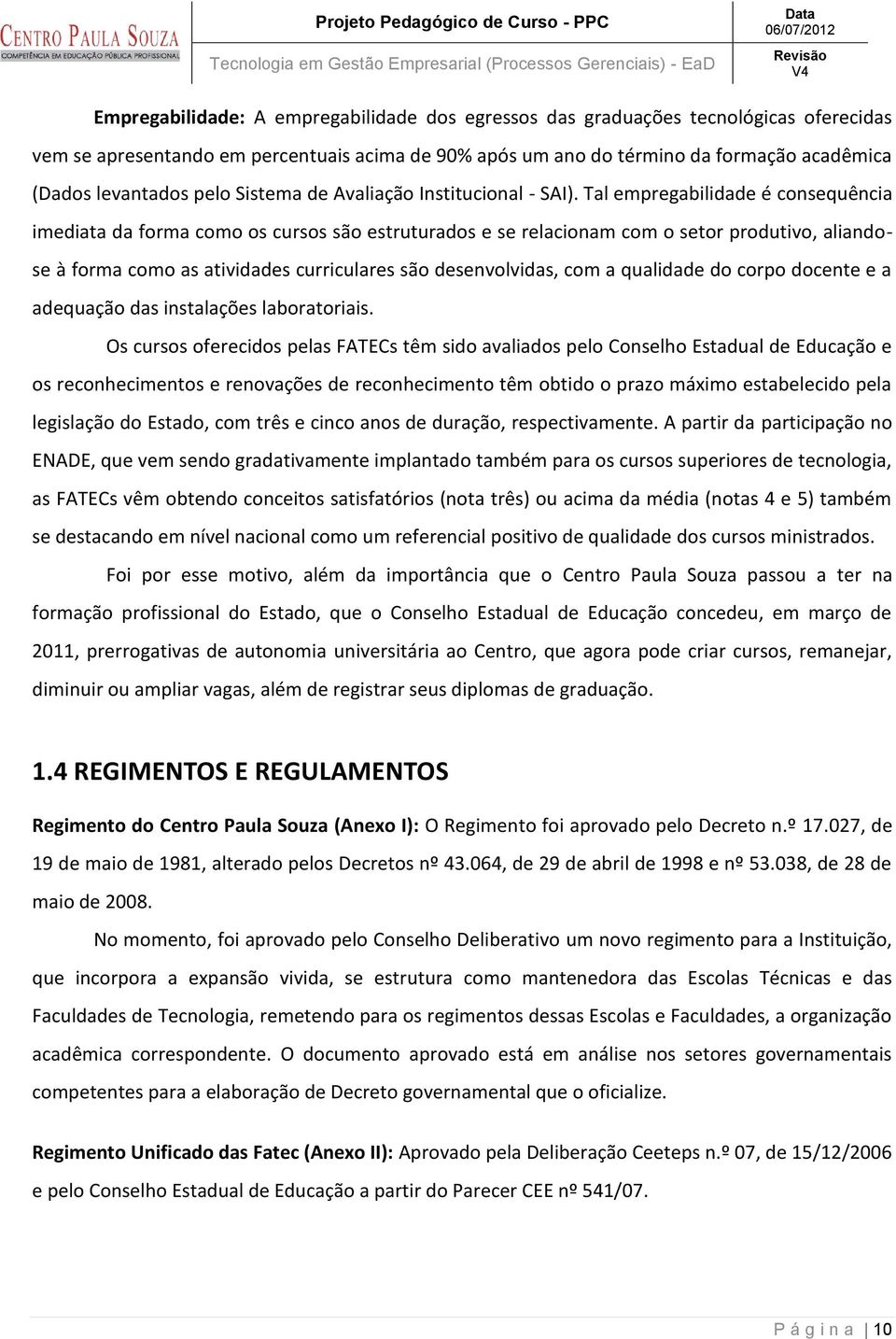 Tal empregabilidade é consequência imediata da forma como os cursos são estruturados e se relacionam com o setor produtivo, aliandose à forma como as atividades curriculares são desenvolvidas, com a